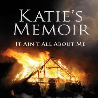 It Ain’t All About Me (Katie’s Memoir) by Mister Wallace