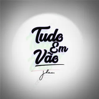 Tudo em Vão by Jhou