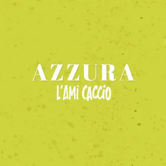 Azzura by L'ami Caccio