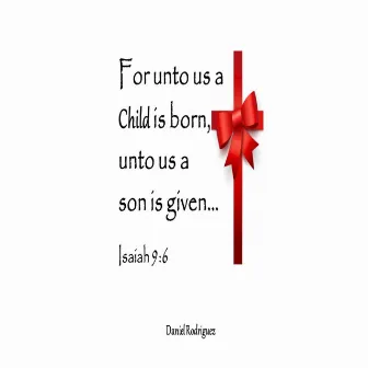 For Unto Us a Child Is Born by Daniel Rodriguez