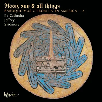 Moon, Sun & All Things: Baroque Music from Latin America 2 by Juan de Araujo