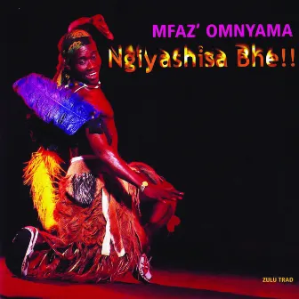 Ngiyashisa Bhe!! by Mfaz' Omnyama