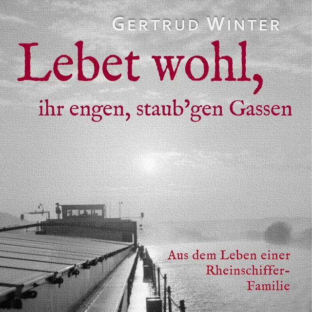 Lebet wohl, ihr engen staub'gen Gassen (Aus dem Leben einer Rheinschiffer Familie)