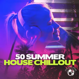 50 Summer House Chillout by Chill Music House