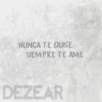 Nunca te quise, siempre te amé by Dezear