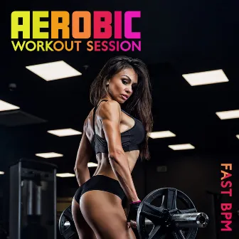 Aerobic Workout Session: Fast BPM Fitness Playlist by Dj Gym Edm