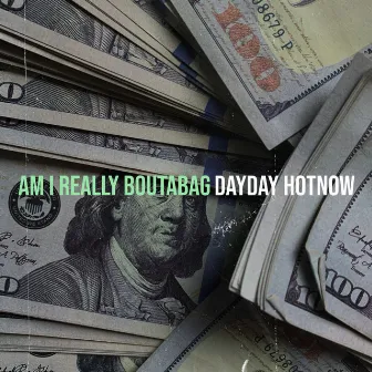 Am I Really Boutabag by Dayday Hotnow