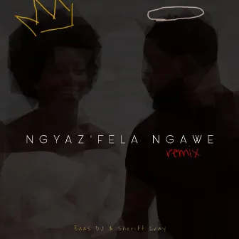 Ngyaz'fela Ngawe (Remix) by Baas DJ & Sheriff Cray