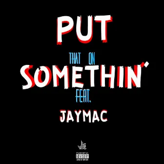 Put That on Somethin' (feat. JAYMAC) by Jaychef