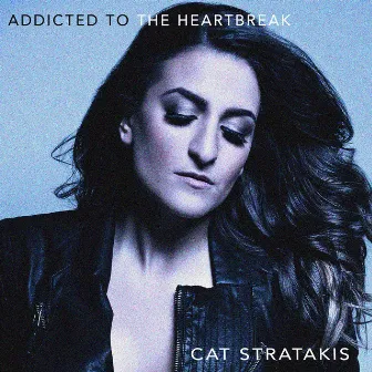 Addicted to the Heartbreak by Cat Stratakis