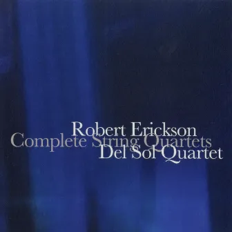 Robert Erickson: Complete String Quartets by Robert Erickson