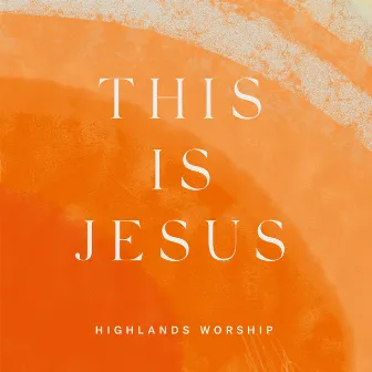 This Is Jesus by Highlands Worship