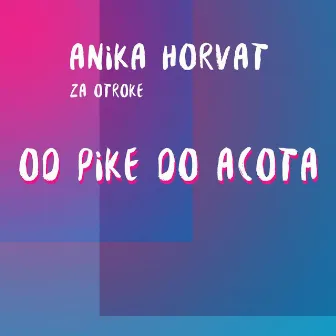 Za otroke od Pike do Acota by Anika Horvat