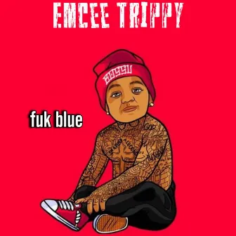 FUK BLUE by EMCEE TRIPPY