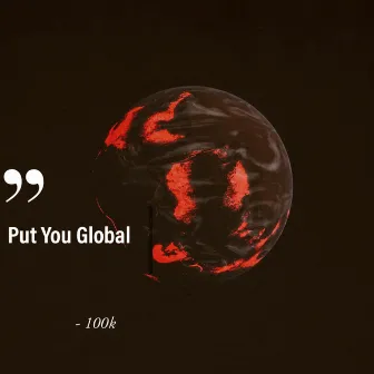 Put You Global by 100k