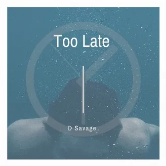 Too Late by D Savage