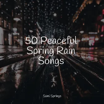 50 Peaceful Spring Rain Songs by Sleep Sound Library