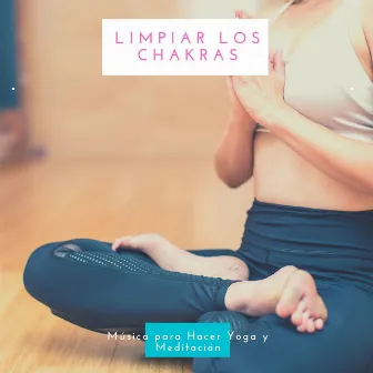 Limpiar los Chakras: Música para Hacer Yoga y Meditación by Los Chakras