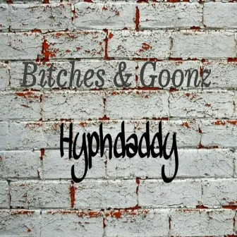 Bitches & Goonz by Hyphdaddy