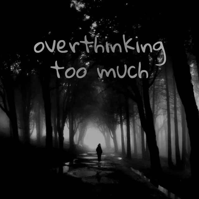 overthinking too much