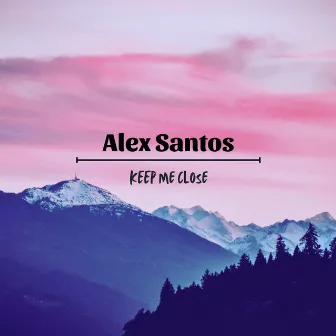 Keep Me Close by Alex Santos