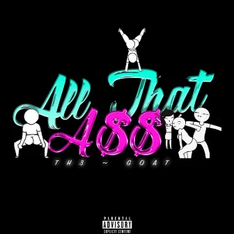 All That A$$ by Th3 Goat