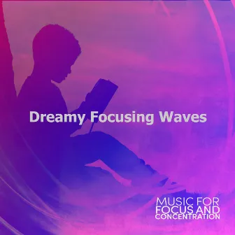 Dreamy Focusing Waves by Music for Focus and Concentration