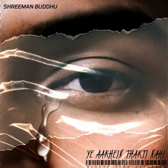 Ye Aakhein Thakti Nahi by Shreeman Buddhu