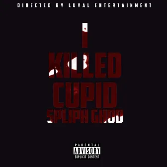 I Killed Cupid by Spliph Ghod