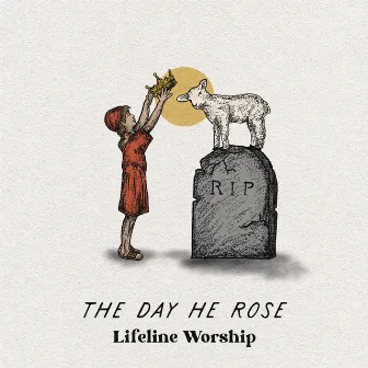 The Day He Rose by Lifeline Worship