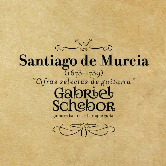 Cifras Selectas de Guitarra - Santiago de Murcia (1673-1739) [Guitarra Barroca / Baroque Guitar] by Gabriel Schebor