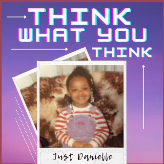 Think What You Think by Just Danielle