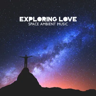 Exploring Love: Space Ambient Music, Healing Meditation, Music for Stress Relief, Dreaming (Sublime Space) by Space Ambient Universe