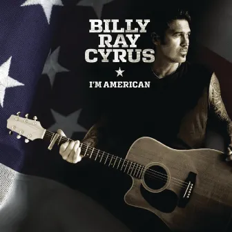 I'm American by Billy Ray Cyrus