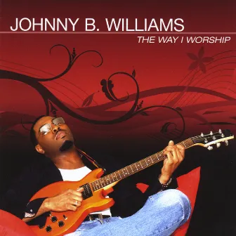 The Way I Worship by Johnny B. Williams