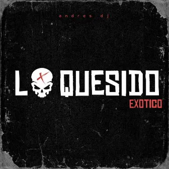 LOQUESIDO EXOTICO by Andres Dj