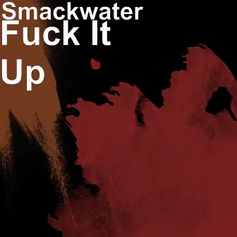 Fuck It Up by Smackwater