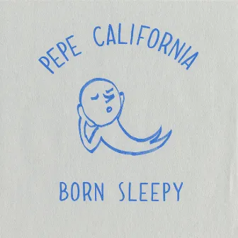 Born Sleepy by Pepe California