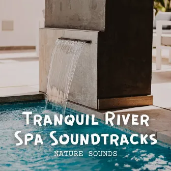 Nature Sounds: Tranquil River Spa Soundtracks by Spa Music Kingdom