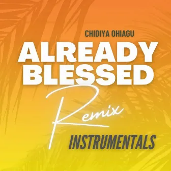 Already Blessed - Remix Instrumentals (Vol 1) by Chidiya Ohiagu