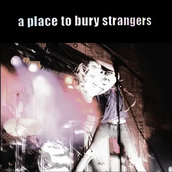 A Place to Bury Strangers by A Place To Bury Strangers