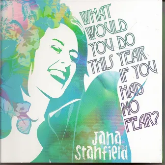 What Would You Do This Year If You Had No Fear by Jana Stanfield