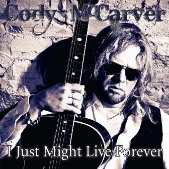 I Just Might Live Forever by Cody McCarver