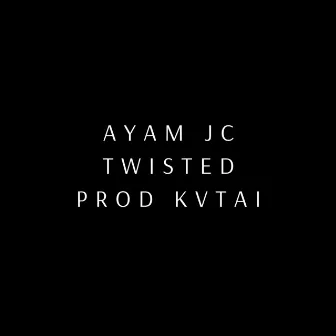 TWISTED by Ayam JC