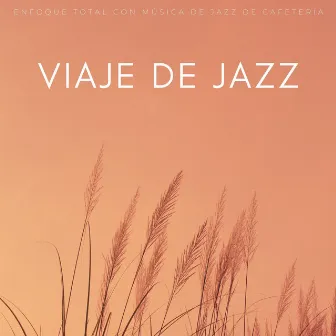 Viaje De Jazz: Enfoque Total Con Música De Jazz De Cafetería by Sentirse bien Jazz