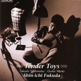 Tender Toys: Guitar Works By Takashi Yoshimatsu by Shin-ichi Fukuda