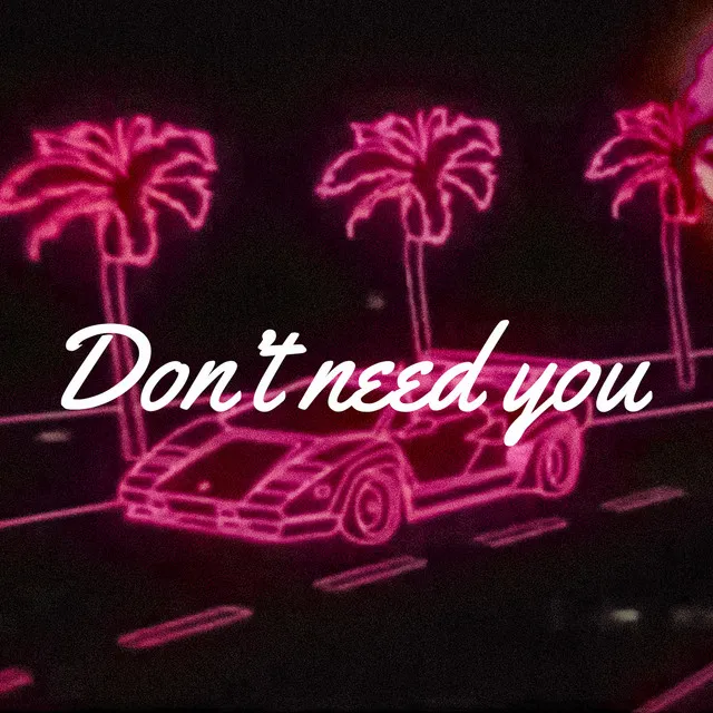 Don't need you