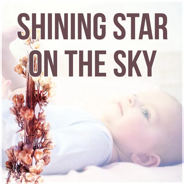 Shining Star on the Sky - Baby Sleep Aid, Help Your Baby Sleep, Soft Music to Relax for Newborn, Songs for Toddlers