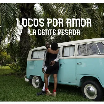 Locos por Amor by La Gente Pesada