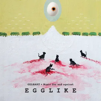 Music for and Against Egglike by Gelbart